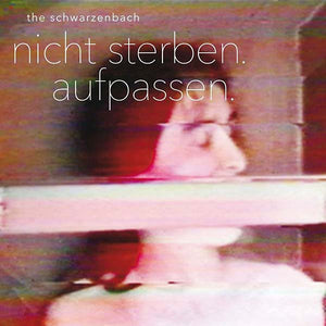 THE SCHWARZENBACH Nicht Sterben. Aufpassen.