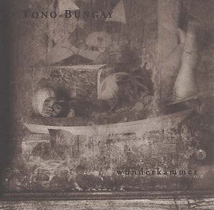 TONO-BUNGAY Wunderkammer