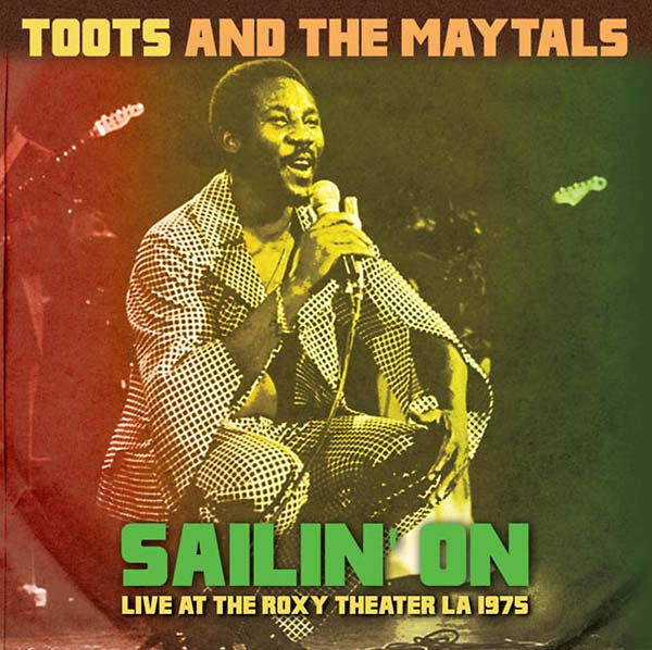 Toots And The Maytals Sailin' On: Live at the Roxy Theater LA 1975