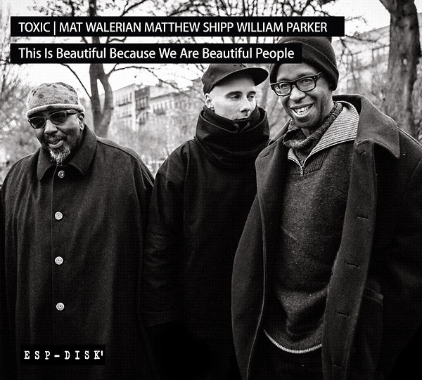TOXIC: MAT WALERIAN/MATTHEW SHIPP/WILLIAM PARKER This Is Beautiful Because We Are Beautiful People