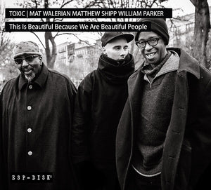 TOXIC: MAT WALERIAN/MATTHEW SHIPP/WILLIAM PARKER This Is Beautiful Because We Are Beautiful People