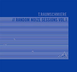 T.RAUMSCHMIERE Random Noize Sessions Vol. 1
