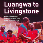 Va Luangwa to Livingstone: Music from Zambia - Chikunda, Nsenga, Soli, Cewa, Tonga, Ila, Leya