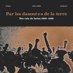 Va Par les damne-e-s de la terre: Des voix de luttes 1969-1988
