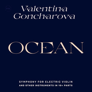 VALENTINA GONCHAROVA Ocean: Symphony for Electric Violin and Other Instruments in 10+ Parts