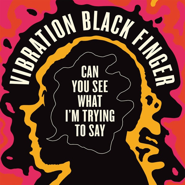 VIBRATION BLACK FINGER Can You See What I'm Trying to Say