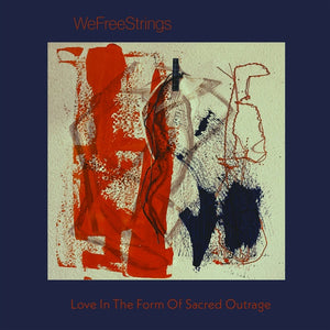 WEFREESTRINGS Love in the Form of Sacred Outrage