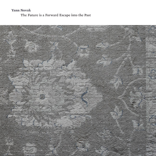 YANN NOVAK The Future is a Forward Escape Into the Past